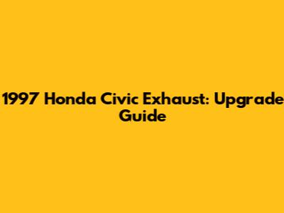1997 Honda Civic Exhaust: Upgrade Guide