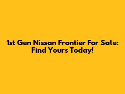 1st Gen Nissan Frontier For Sale: Find Yours Today!