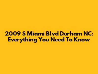 2009 S Miami Blvd Durham NC: Everything You Need To Know