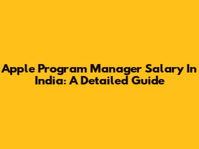 Apple Program Manager Salary In India: A Detailed Guide
