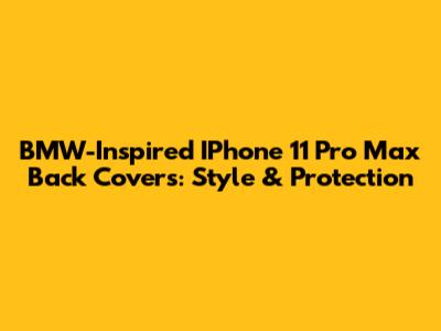 BMW-Inspired IPhone 11 Pro Max Back Covers: Style & Protection