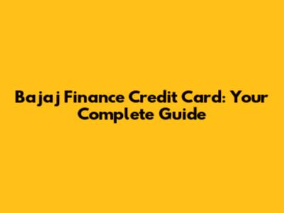 Bajaj Finance Credit Card: Your Complete Guide
