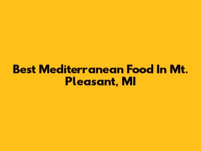 Best Mediterranean Food In Mt. Pleasant, MI