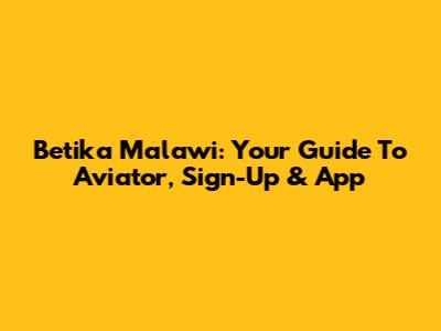 Betika Malawi: Your Guide To Aviator, Sign-Up & App