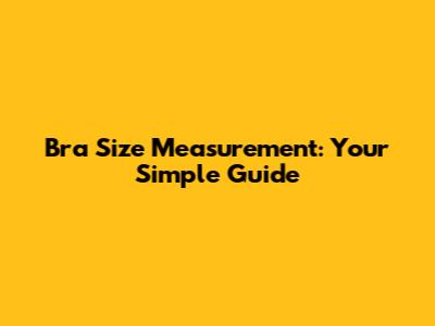 Bra Size Measurement: Your Simple Guide