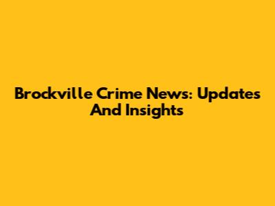 Brockville Crime News: Updates And Insights