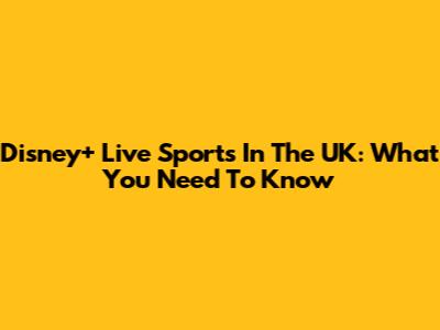 Disney+ Live Sports In The UK: What You Need To Know