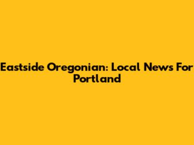 Eastside Oregonian: Local News For Portland