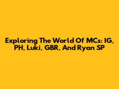 Exploring The World Of MCs: IG, PH, Luki, GBR, And Ryan SP