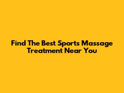 Find The Best Sports Massage Treatment Near You