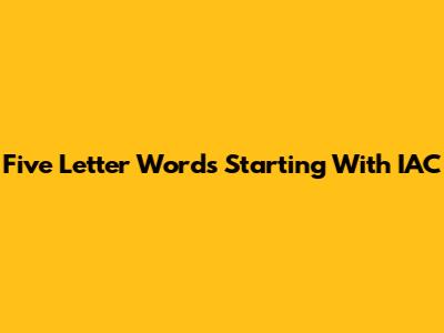 Five Letter Words Starting With IAC
