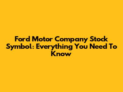 Ford Motor Company Stock Symbol: Everything You Need To Know