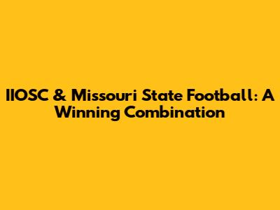 IIOSC & Missouri State Football: A Winning Combination