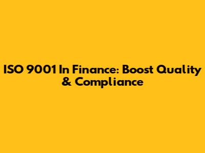 ISO 9001 In Finance: Boost Quality & Compliance
