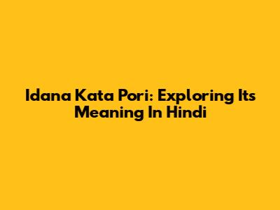 Idana Kata Pori: Exploring Its Meaning In Hindi