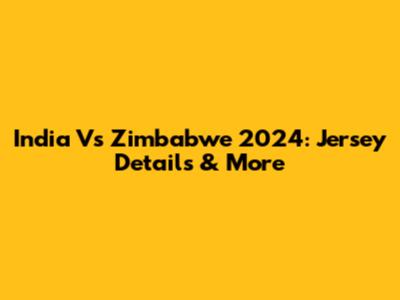 India Vs Zimbabwe 2024: Jersey Details & More