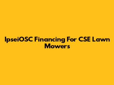 IpseiOSC Financing For CSE Lawn Mowers