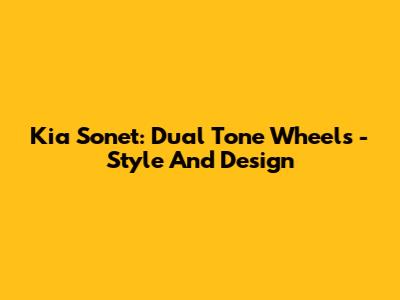 Kia Sonet: Dual Tone Wheels - Style And Design