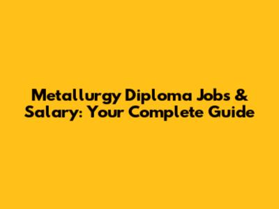 Metallurgy Diploma Jobs & Salary: Your Complete Guide