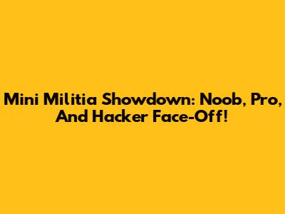 Mini Militia Showdown: Noob, Pro, And Hacker Face-Off!