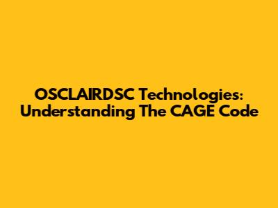 OSCLAIRDSC Technologies: Understanding The CAGE Code