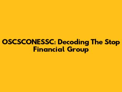 OSCSCONESSC: Decoding The Stop Financial Group