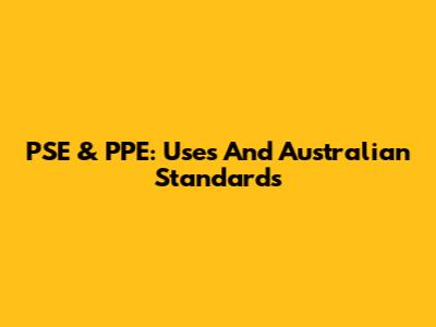 PSE & PPE: Uses And Australian Standards