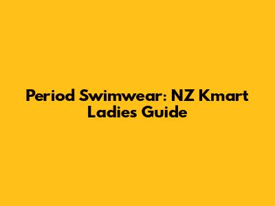Period Swimwear: NZ Kmart Ladies Guide