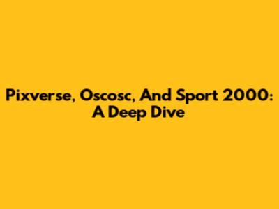 Pixverse, Oscosc, And Sport 2000: A Deep Dive
