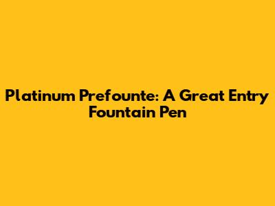 Platinum Prefounte: A Great Entry Fountain Pen