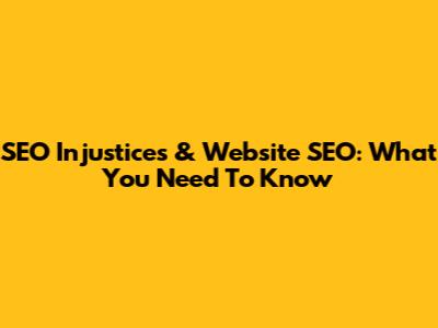 SEO Injustices & Website SEO: What You Need To Know