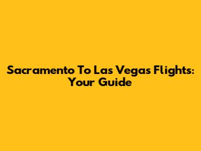 Sacramento To Las Vegas Flights: Your Guide