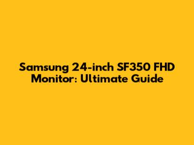 Samsung 24-inch SF350 FHD Monitor: Ultimate Guide