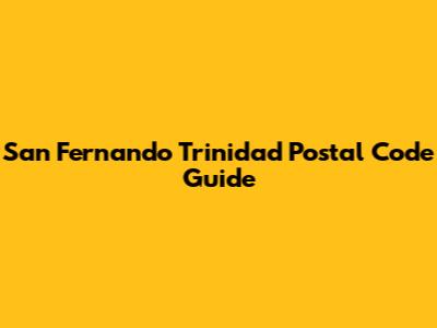 San Fernando Trinidad Postal Code Guide