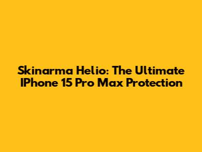 Skinarma Helio: The Ultimate IPhone 15 Pro Max Protection