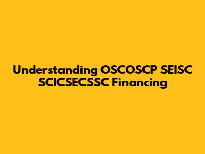 Understanding OSCOSCP SEISC SCICSECSSC Financing