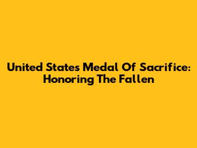 United States Medal Of Sacrifice: Honoring The Fallen