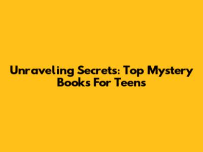 Unraveling Secrets: Top Mystery Books For Teens