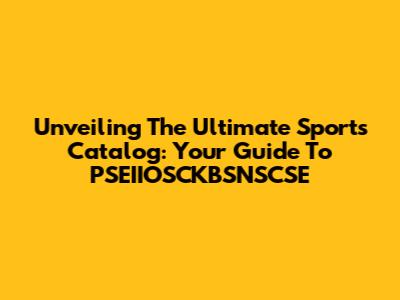 Unveiling The Ultimate Sports Catalog: Your Guide To PSEIIOSCKBSNSCSE