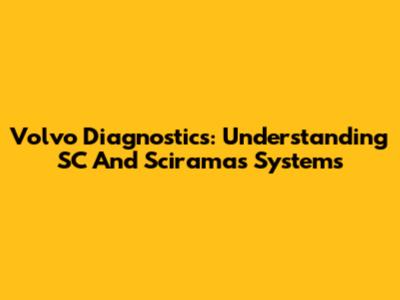Volvo Diagnostics: Understanding SC And Sciramas Systems